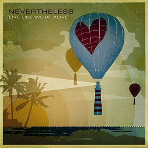 Nevertheless Live Like We're Alive