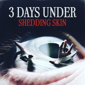 3 Days Under Shedding Skin