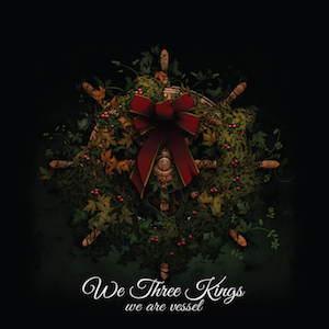 We Are Vessel We Three Kings