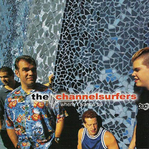 Channel Surfers Where I Wanna Be